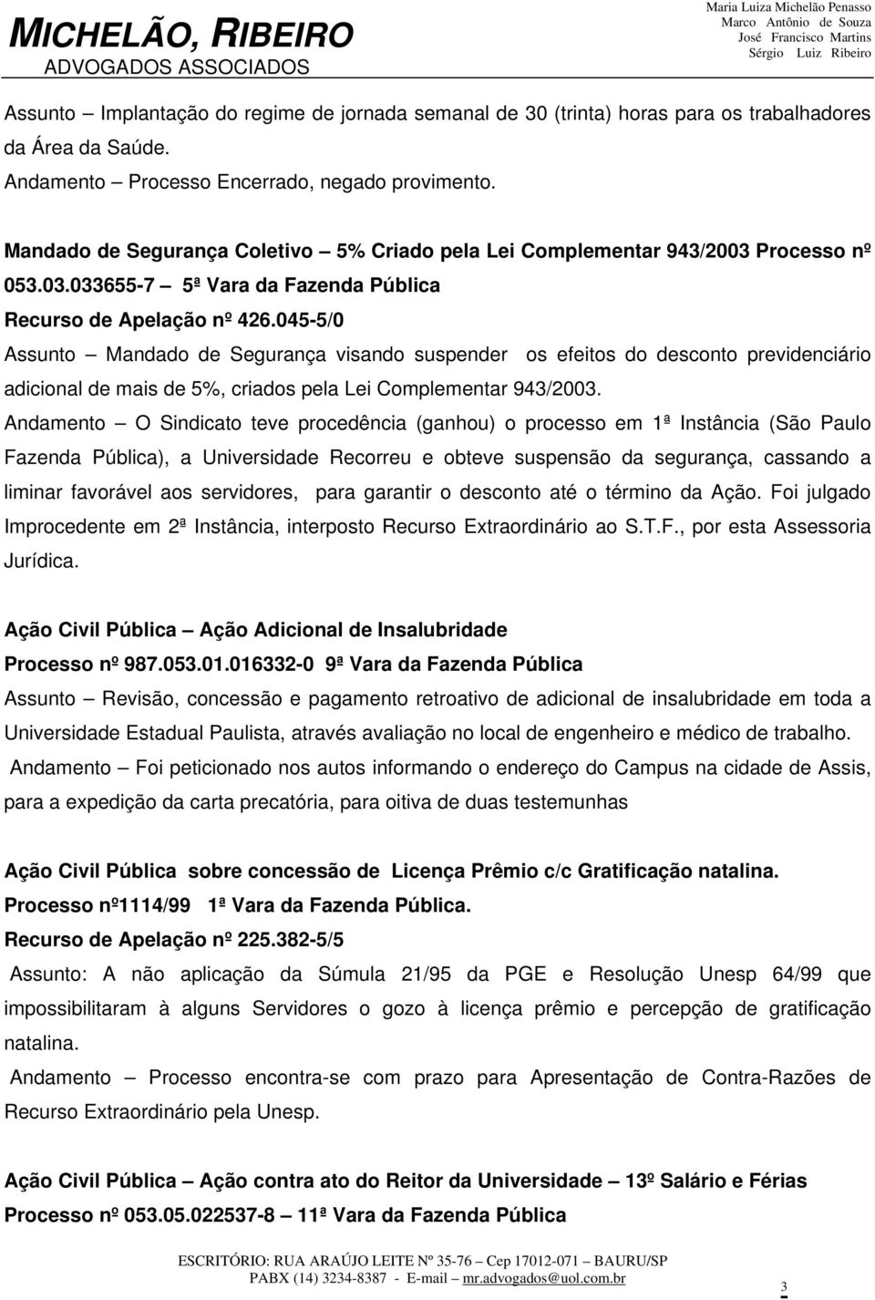 045-5/0 Assunto Mandado de Segurança visando suspender os efeitos do desconto previdenciário adicional de mais de 5%, criados pela Lei Complementar 943/2003.