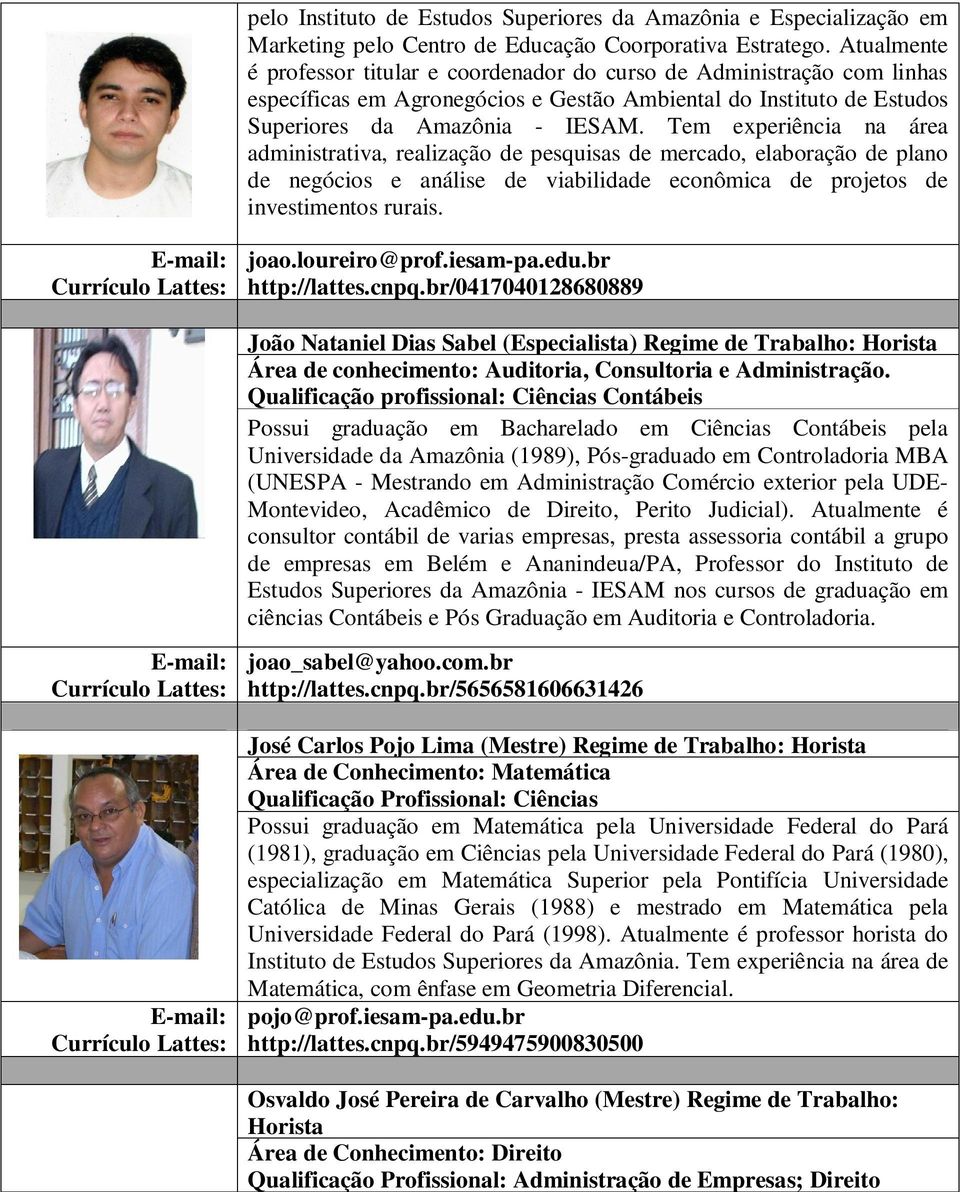 Tem experiência na área administrativa, realização de pesquisas de mercado, elaboração de plano de negócios e análise de viabilidade econômica de projetos de investimentos rurais. joao.loureiro@prof.