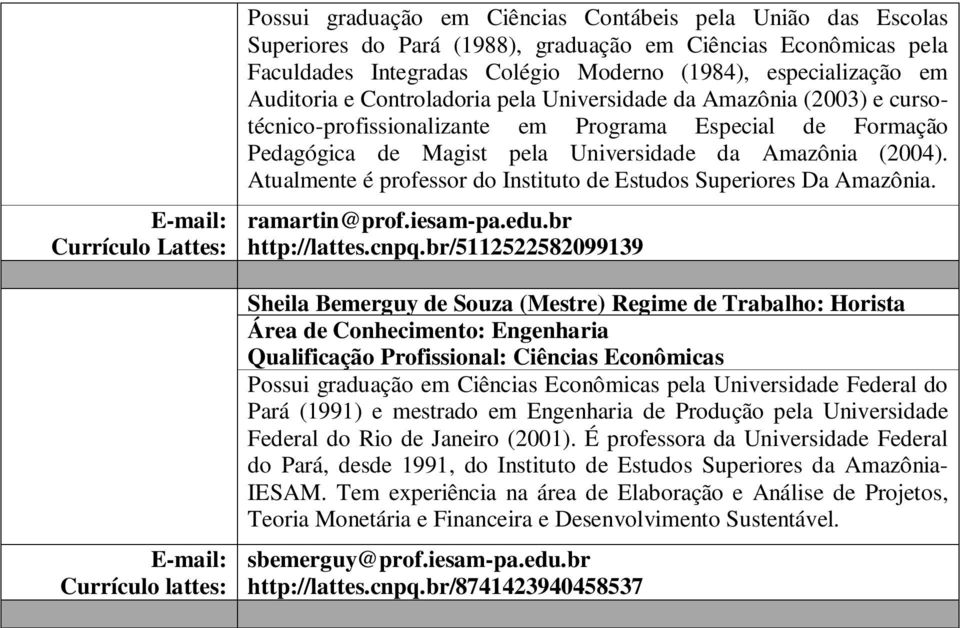 (2004). Atualmente é professor do Instituto de Estudos Superiores Da Amazônia. ramartin@prof.iesam-pa.edu.br http://lattes.cnpq.