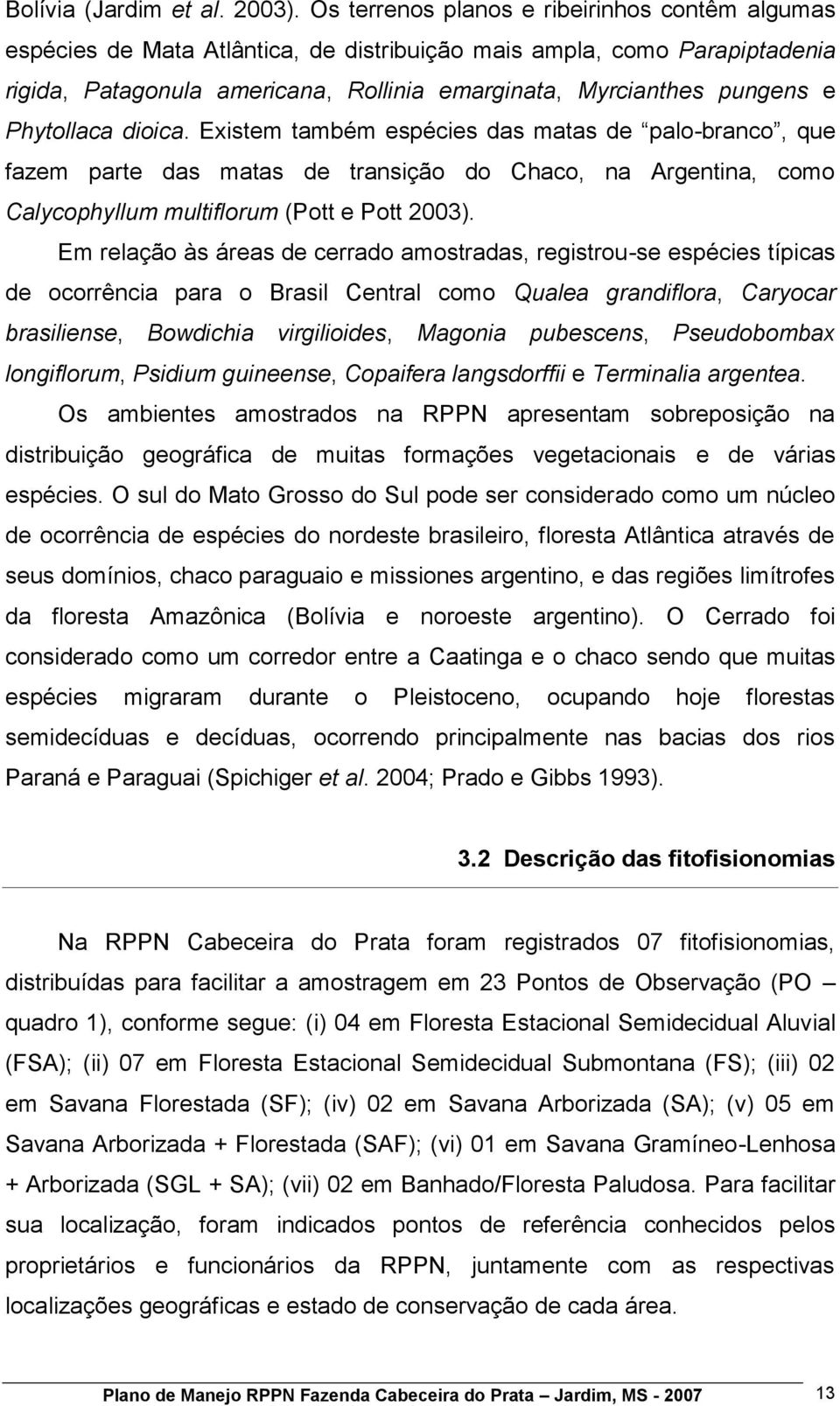 Phytollaca dioica. Existem também espécies das matas de palo-branco, que fazem parte das matas de transição do Chaco, na Argentina, como Calycophyllum multiflorum (Pott e Pott 2003).