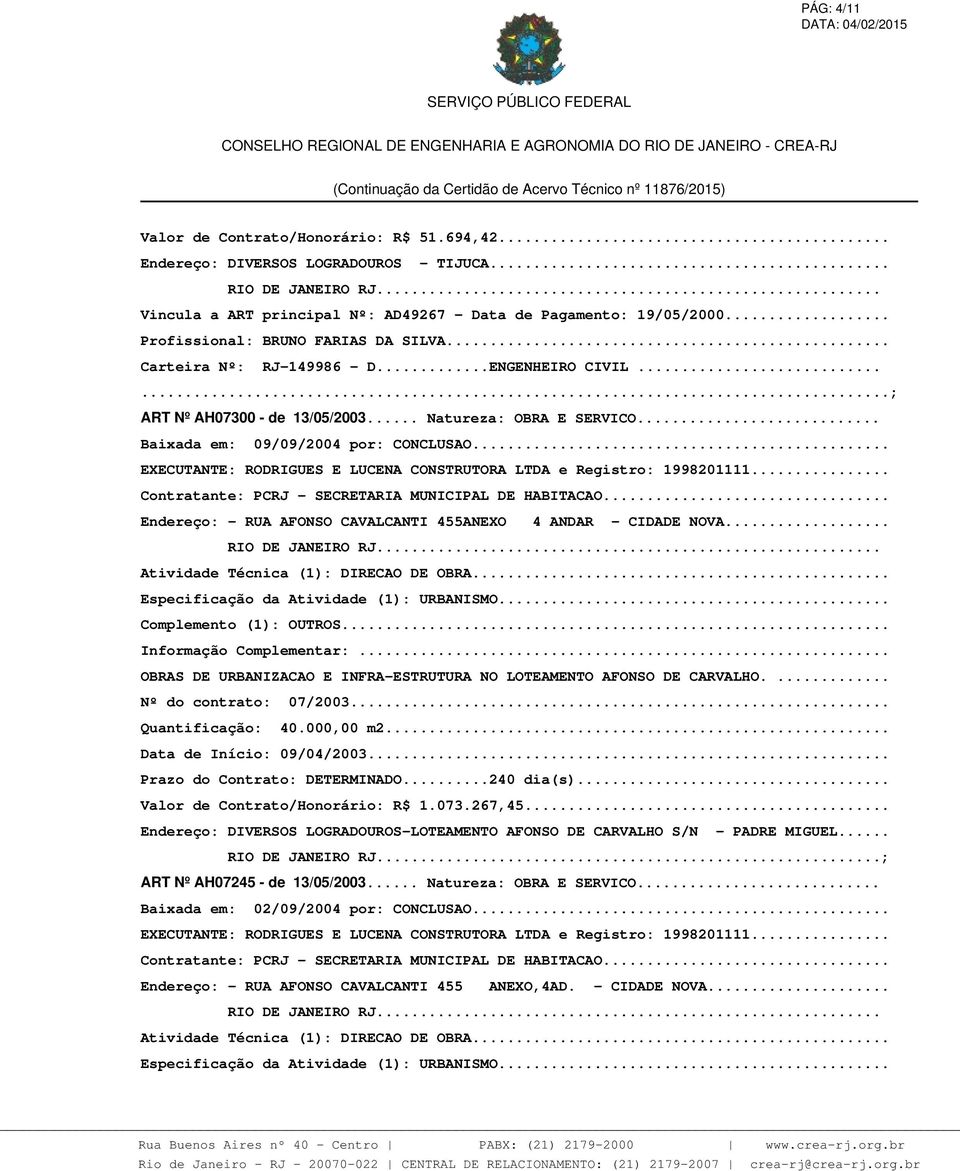 .. Contratante: PCRJ - SECRETARIA MUNICIPAL DE HABITACAO... Endereço: - RUA AFONSO CAVALCANTI 455ANEXO 4 ANDAR - CIDADE NOVA... Especificação da Atividade (1): URBANISMO.