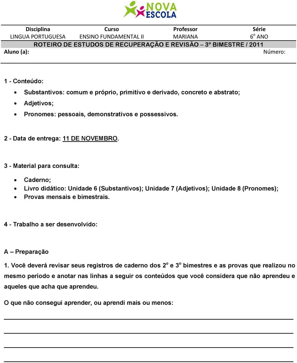 3 - Material para consulta: Caderno; Livro didático: Unidade 6 (Substantivos); Unidade 7 (Adjetivos); Unidade 8 (Pronomes); Provas mensais e bimestrais.