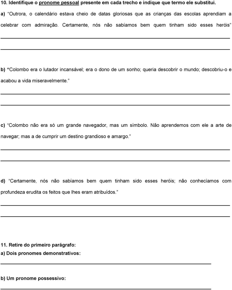 Certamente, nós não sabíamos bem quem tinham sido esses heróis b) Colombo era o lutador incansável; era o dono de um sonho; queria descobrir o mundo; descobriu-o e acabou a vida miseravelmente.