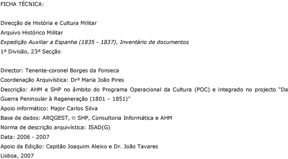Operacional da Cultura (POC) e integrado no projecto Da Guerra Peninsular à Regeneração (1801 1851) Apoio informático: Major Carlos Silva Base de dados: