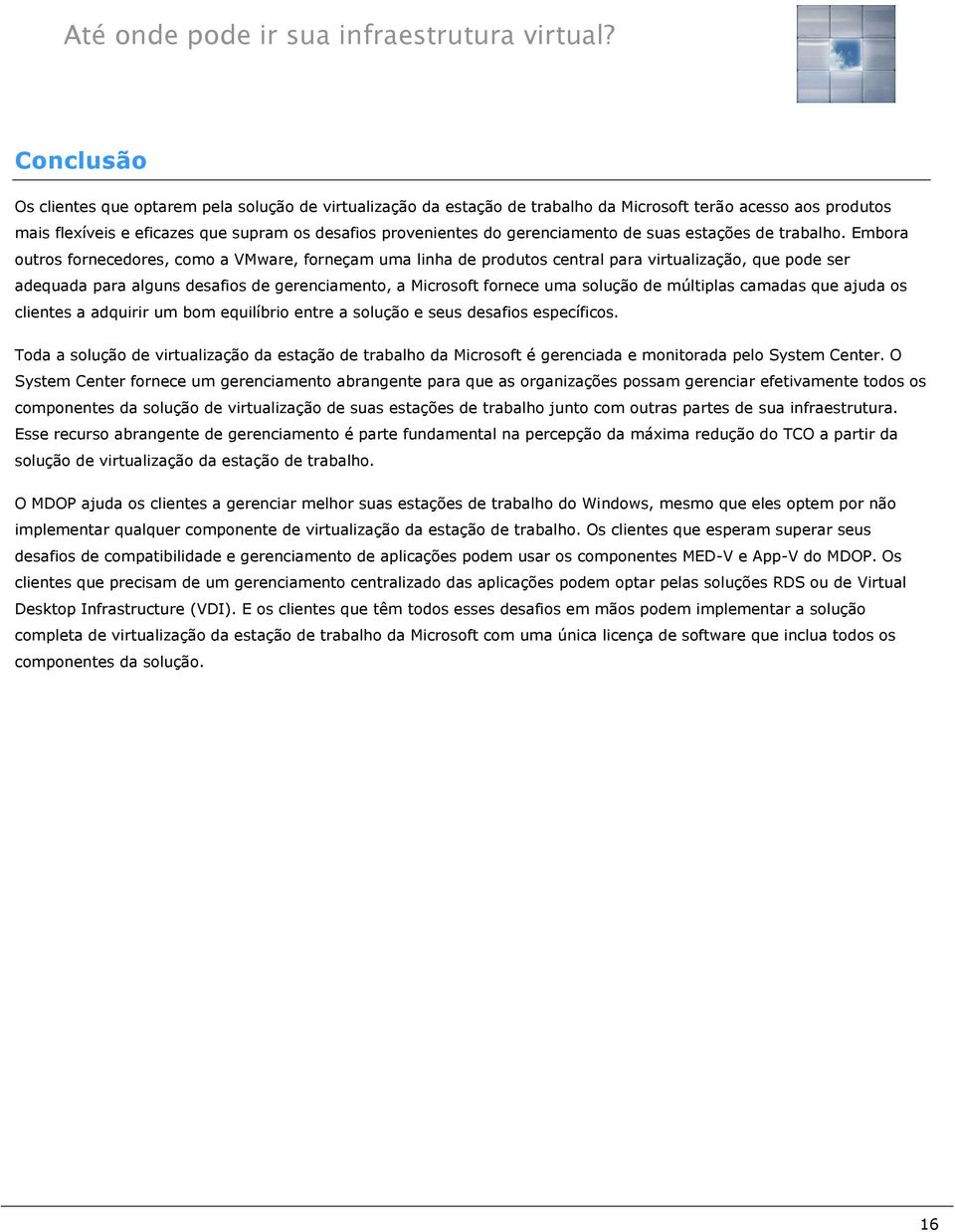 Embora outros fornecedores, como a VMware, forneçam uma linha de produtos central para virtualização, que pode ser adequada para alguns desafios de gerenciamento, a Microsoft fornece uma solução de