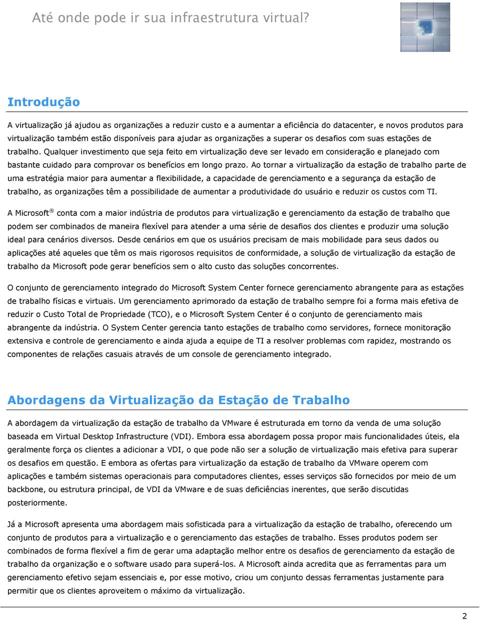 Qualquer investimento que seja feito em virtualização deve ser levado em consideração e planejado com bastante cuidado para comprovar os benefícios em longo prazo.