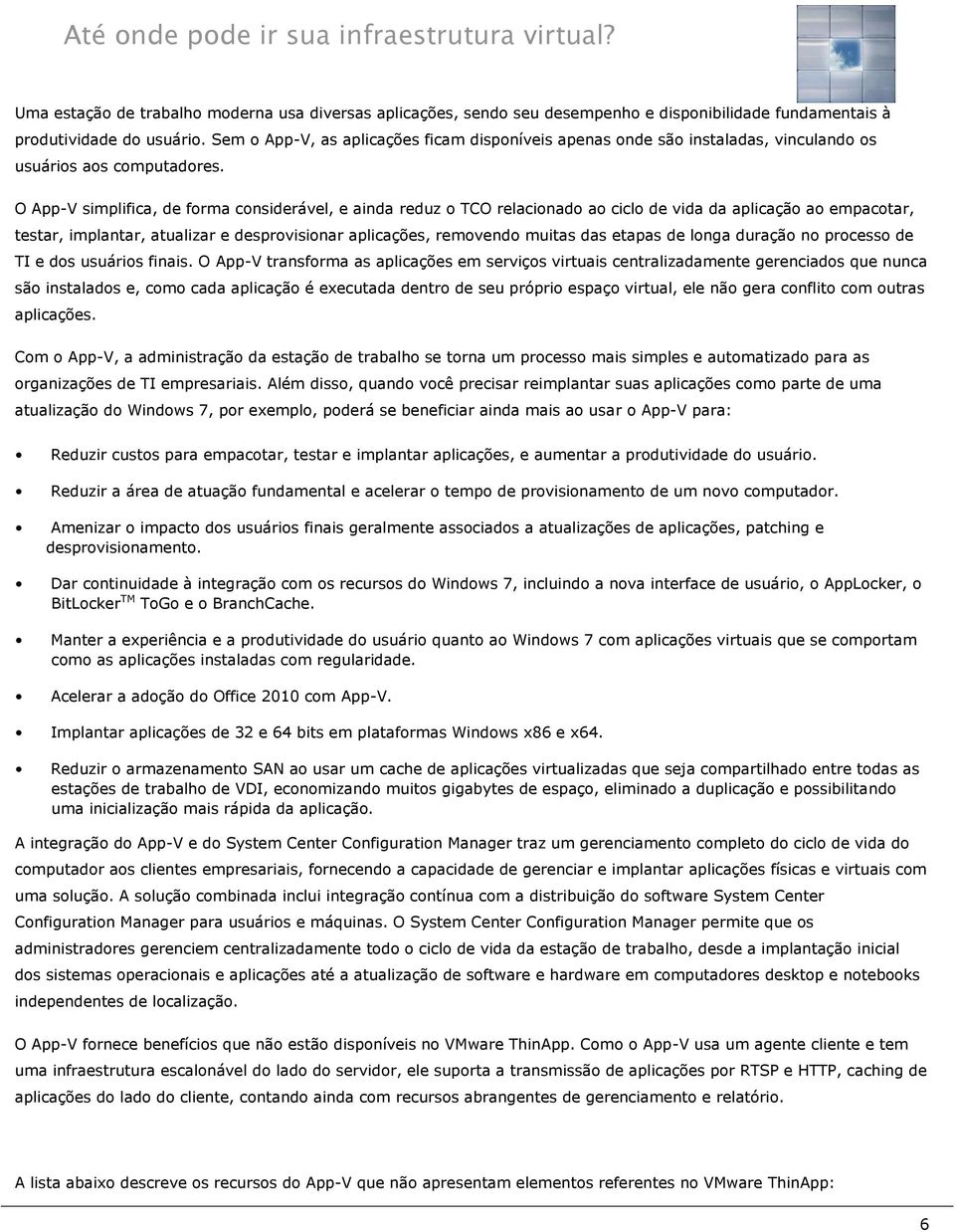 O App-V simplifica, de forma considerável, e ainda reduz o TCO relacionado ao ciclo de vida da aplicação ao empacotar, testar, implantar, atualizar e desprovisionar aplicações, removendo muitas das