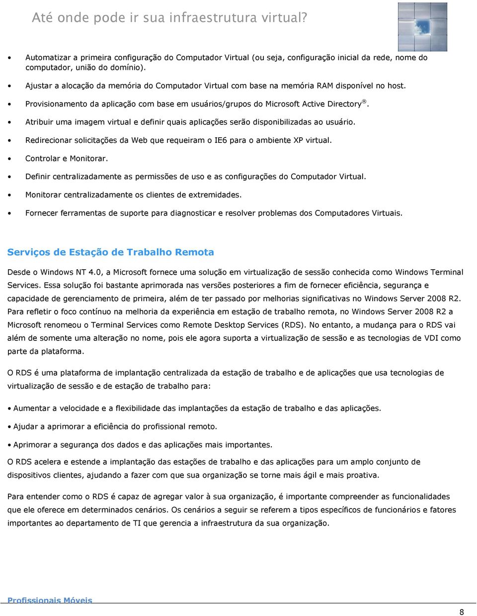 Atribuir uma imagem virtual e definir quais aplicações serão disponibilizadas ao usuário. Redirecionar solicitações da Web que requeiram o IE6 para o ambiente XP virtual. Controlar e Monitorar.