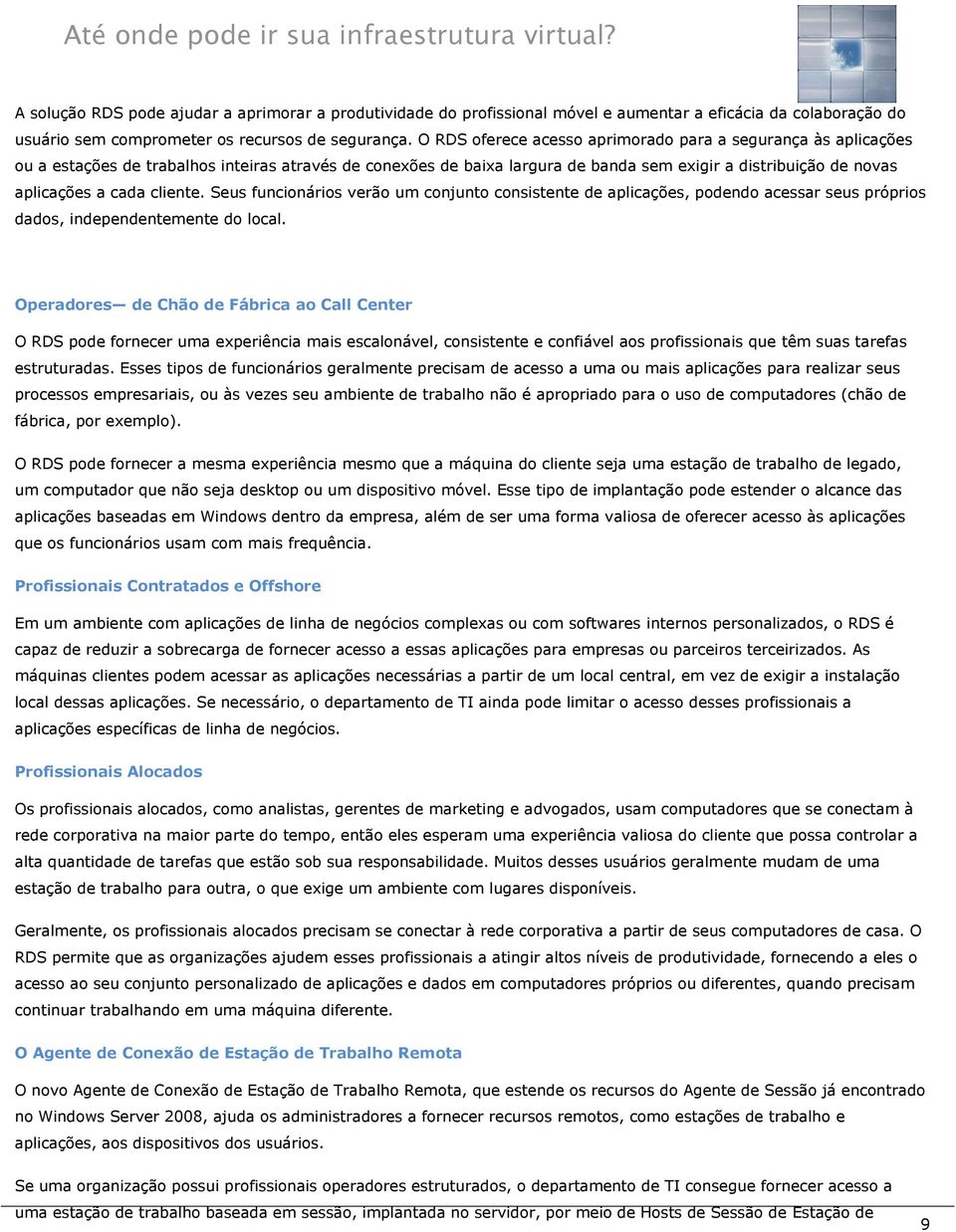 cliente. Seus funcionários verão um conjunto consistente de aplicações, podendo acessar seus próprios dados, independentemente do local.