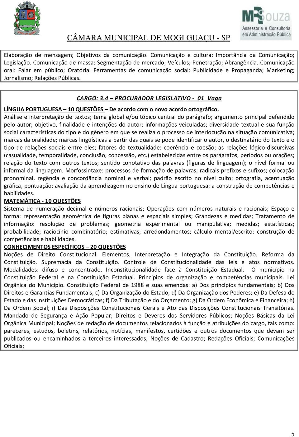 4 PROCURADOR LEGISLATIVO - 01 Vaga LÍNGUA PORTUGUESA 10 QUESTÕES De acordo com o novo acordo ortográfico.