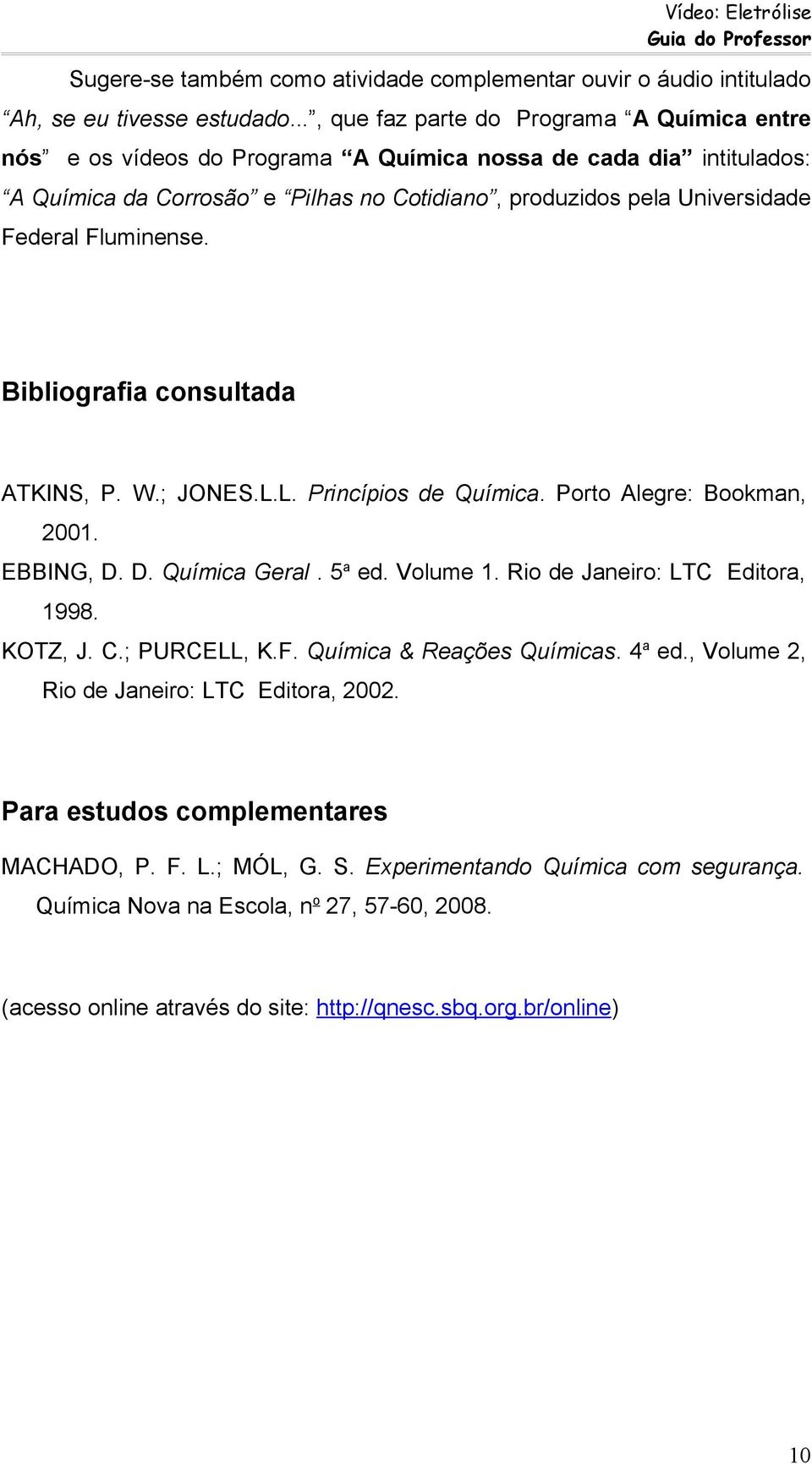 Fluminense. Bibliografia consultada ATKINS, P. W.; JONES.L.L. Princípios de Química. Porto Alegre: Bookman, 2001. EBBING, D. D. Química Geral. 5 a ed. Volume 1. Rio de Janeiro: LTC Editora, 1998.