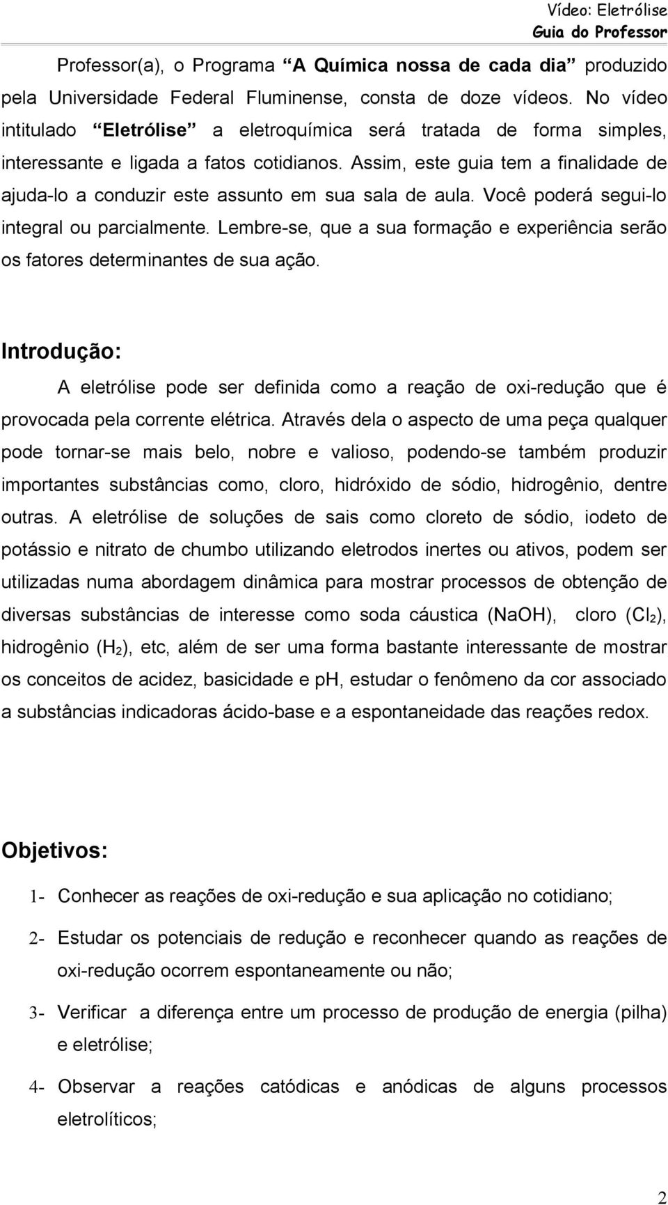 Assim, este guia tem a finalidade de ajuda-lo a conduzir este assunto em sua sala de aula. Você poderá segui-lo integral ou parcialmente.