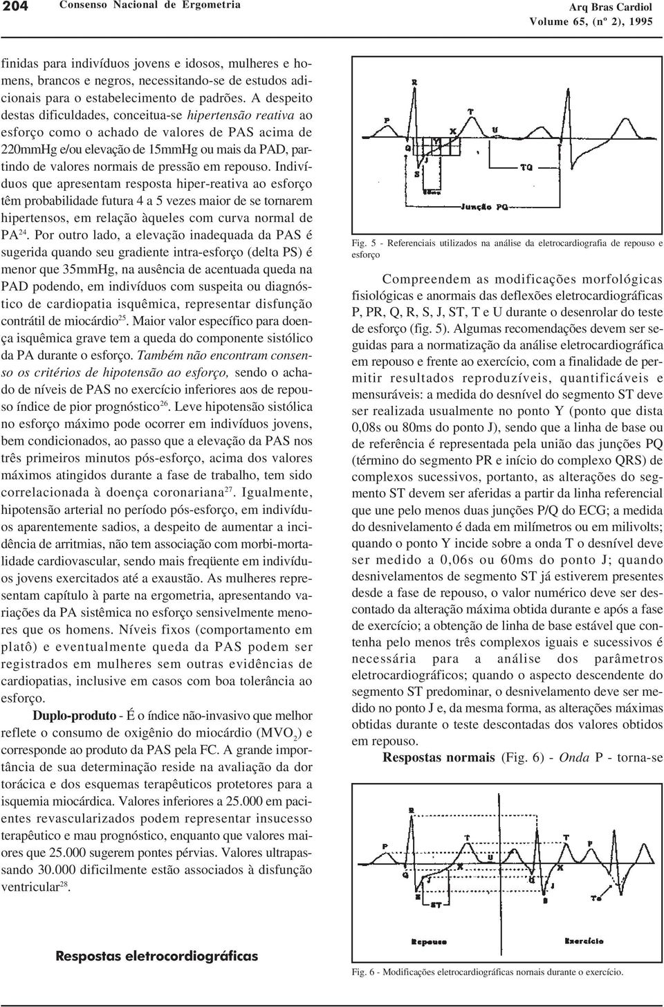 A despeito destas dificuldades, conceitua-se hipertensão reativa ao esforço como o achado de valores de PAS acima de 220mmHg e/ou elevação de 15mmHg ou mais da PAD, partindo de valores normais de