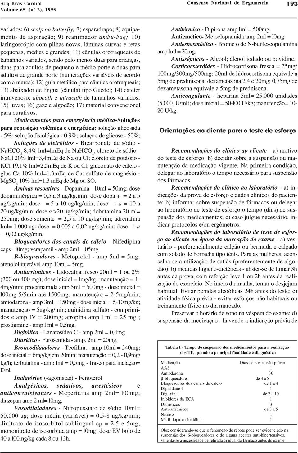 porte (numerações variáveis de acordo com a marca); 12) guia metálico para cânulas orotraqueais; 13) abaixador de língua (cânula) tipo Guedel; 14) cateter intravenoso: abocath e intracath de tamanhos