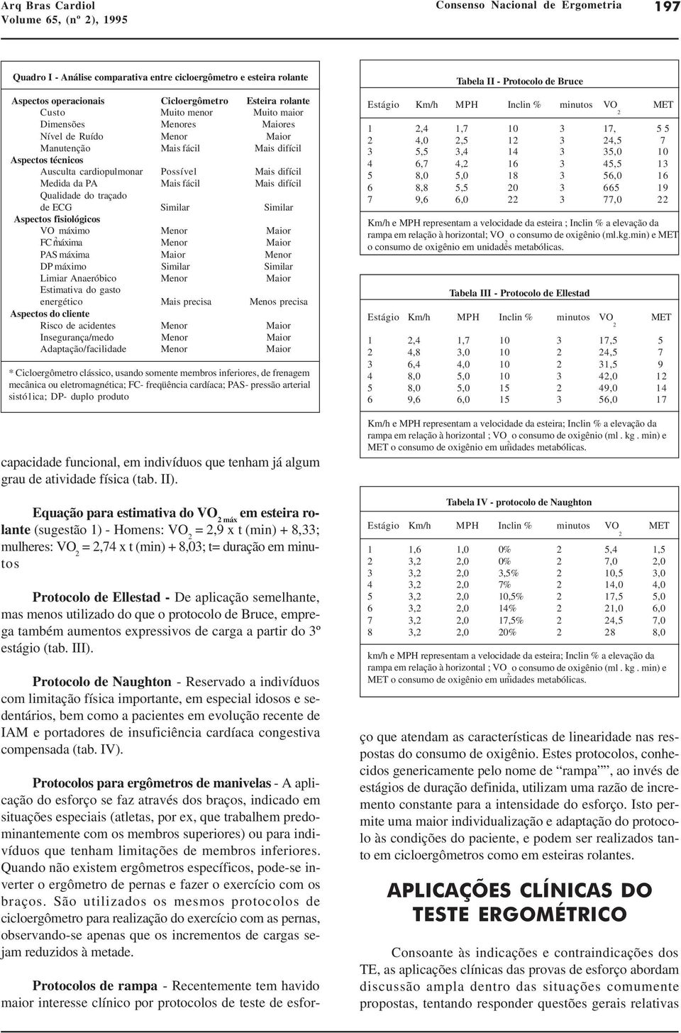 Qualidade do traçado de ECG Similar Similar Aspectos fisiológicos VO máximo Menor Maior 2 FC máxima Menor Maior PAS máxima Maior Menor DP máximo Similar Similar Limiar Anaeróbico Menor Maior