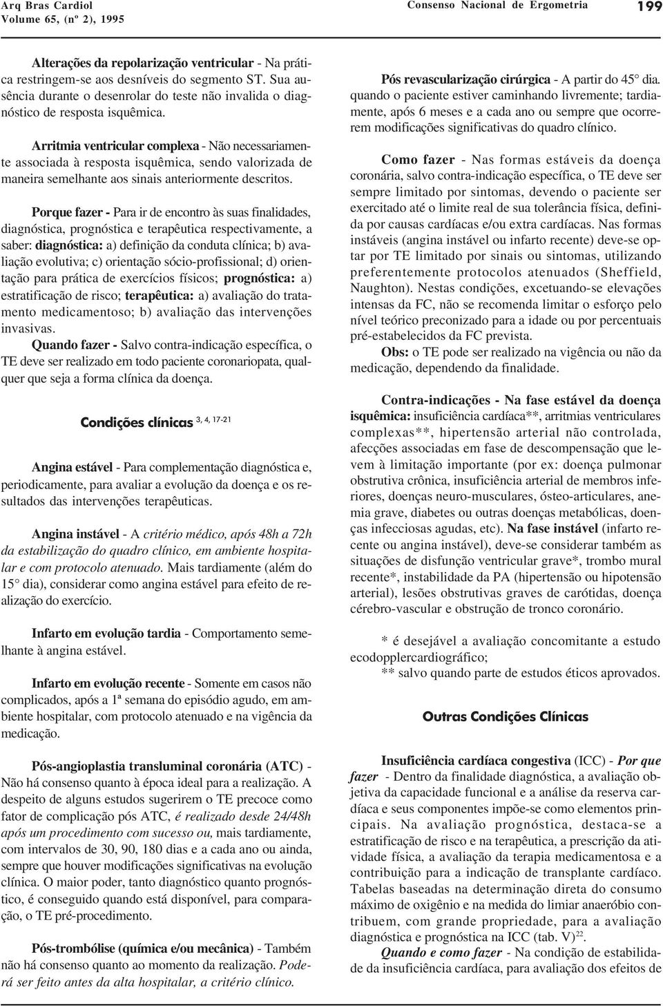 Arritmia ventricular complexa - Não necessariamente associada à resposta isquêmica, sendo valorizada de maneira semelhante aos sinais anteriormente descritos.