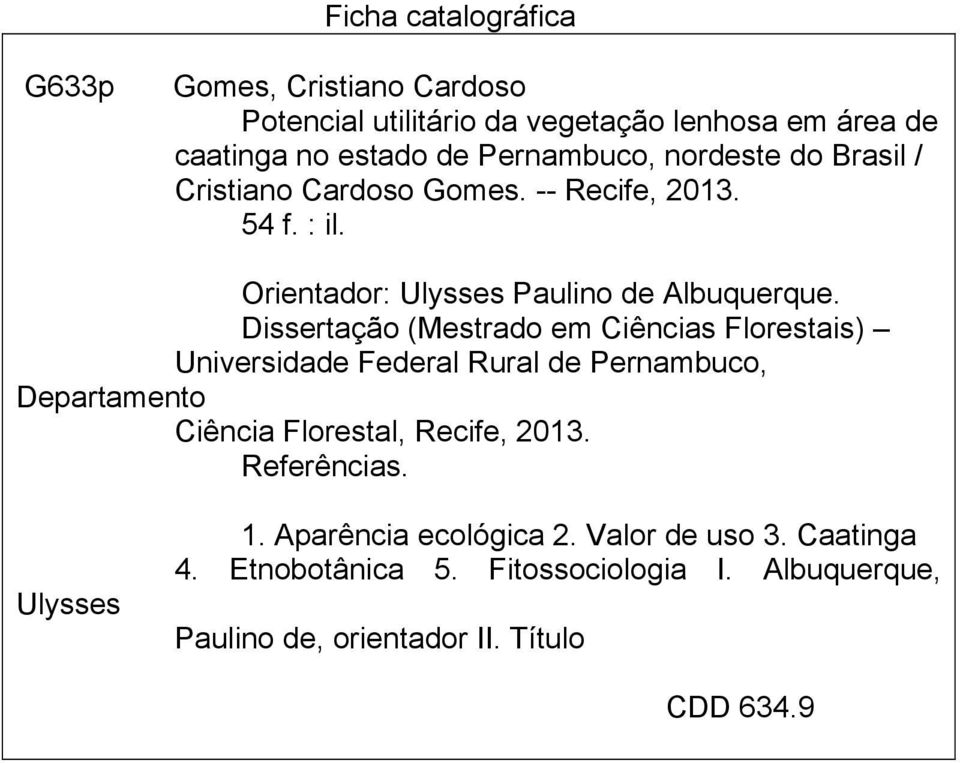 Dissertação (Mestrado em Ciências Florestais) Universidade Federal Rural de Pernambuco, Departamento Ciência Florestal, Recife, 2013.