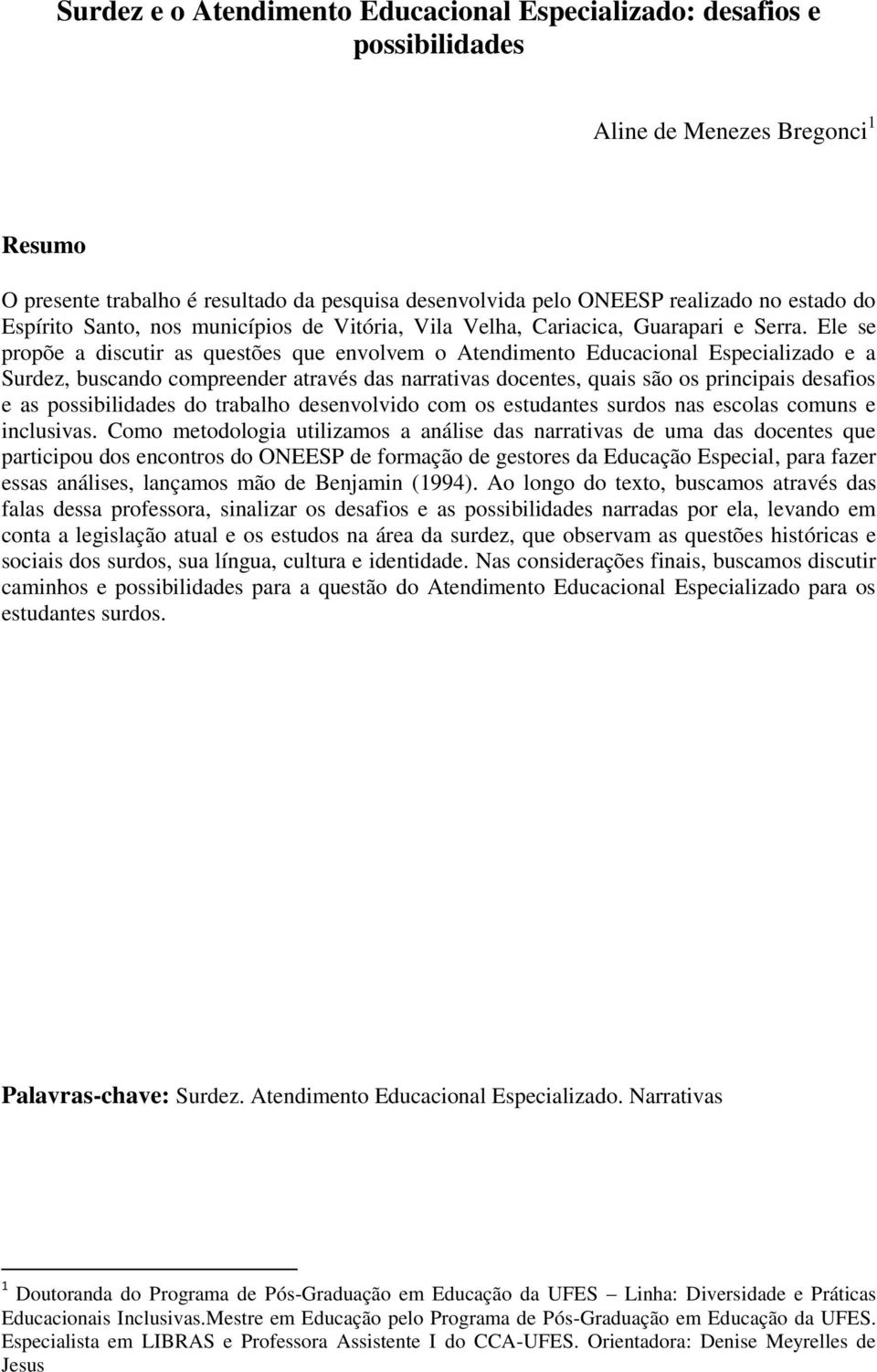 Ele se propõe a discutir as questões que envolvem o Atendimento Educacional Especializado e a Surdez, buscando compreender através das narrativas docentes, quais são os principais desafios e as