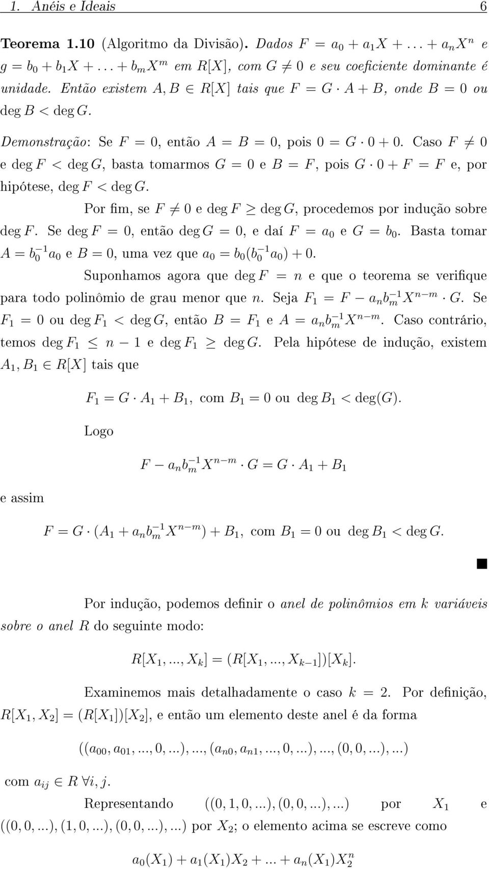 Caso F 0 e deg F < deg G, basta tomarmos G = 0 e B = F, pois G 0 + F = F e, por hipótese, deg F < deg G. Por m, se F 0 e deg F deg G, procedemos por indução sobre deg F.