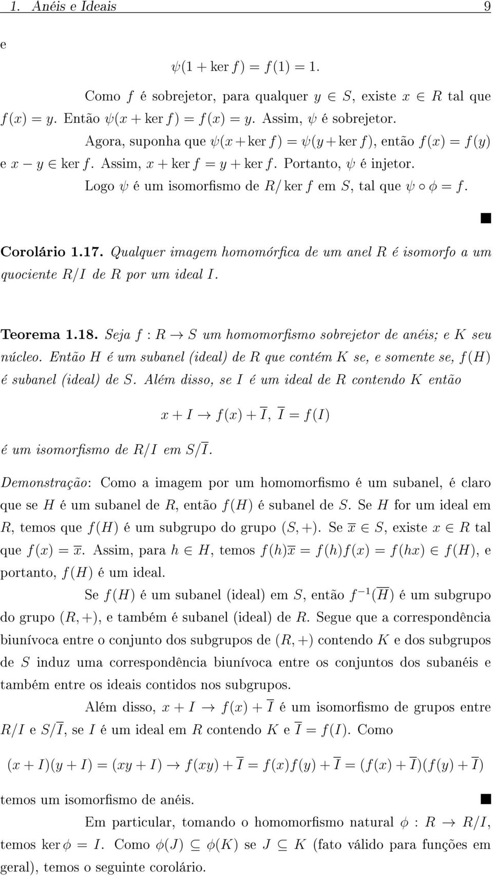 Corolário 1.17. Qualquer imagem homomórca de um anel R é isomorfo a um quociente R/I de R por um ideal I. Teorema 1.18. Seja f : R S um homomorsmo sobrejetor de anéis; e K seu núcleo.