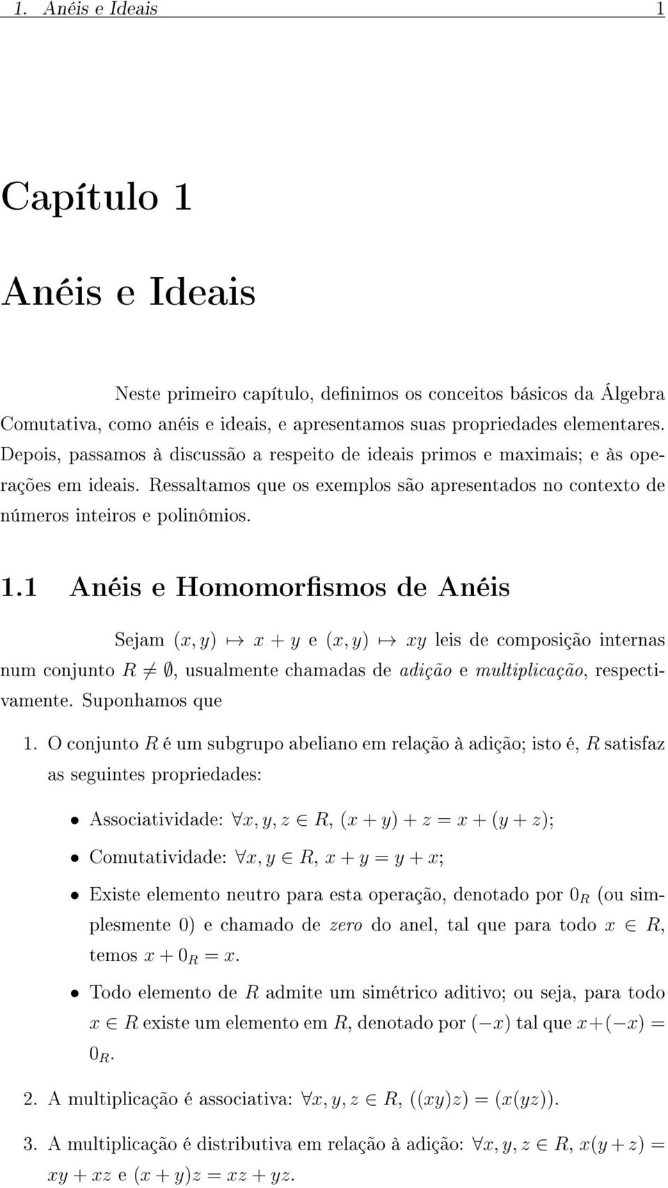 1 Anéis e Homomorsmos de Anéis Sejam (x, y) x + y e (x, y) xy leis de composição internas num conjunto R, usualmente chamadas de adição e multiplicação, respectivamente. Suponhamos que 1.