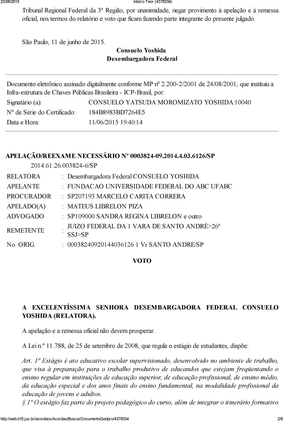200-2/2001 de 24/08/2001, que instituiu a Infra-estrutura de Chaves Públicas Brasileira - ICP-Brasil, por Signatário (a) Nº de Série do Certificado 184B8983BD7264E5 Data e Hora 11/06/2015 194014