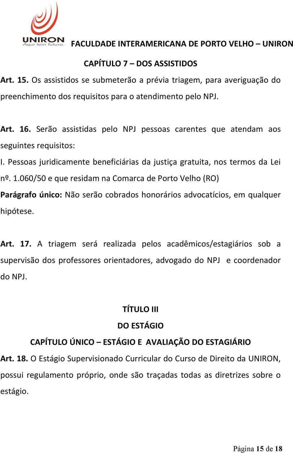 060/50 e que residam na Comarca de Porto Velho (RO) Parágrafo único: Não serão cobrados honorários advocatícios, em qualquer hipótese. Art. 17.
