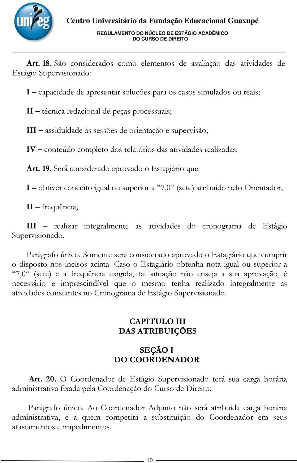 processuais; III assiduidade às sessões de orientação e supervisão; IV conteúdo completo dos relatórios das atividades realizadas. Art. 19.