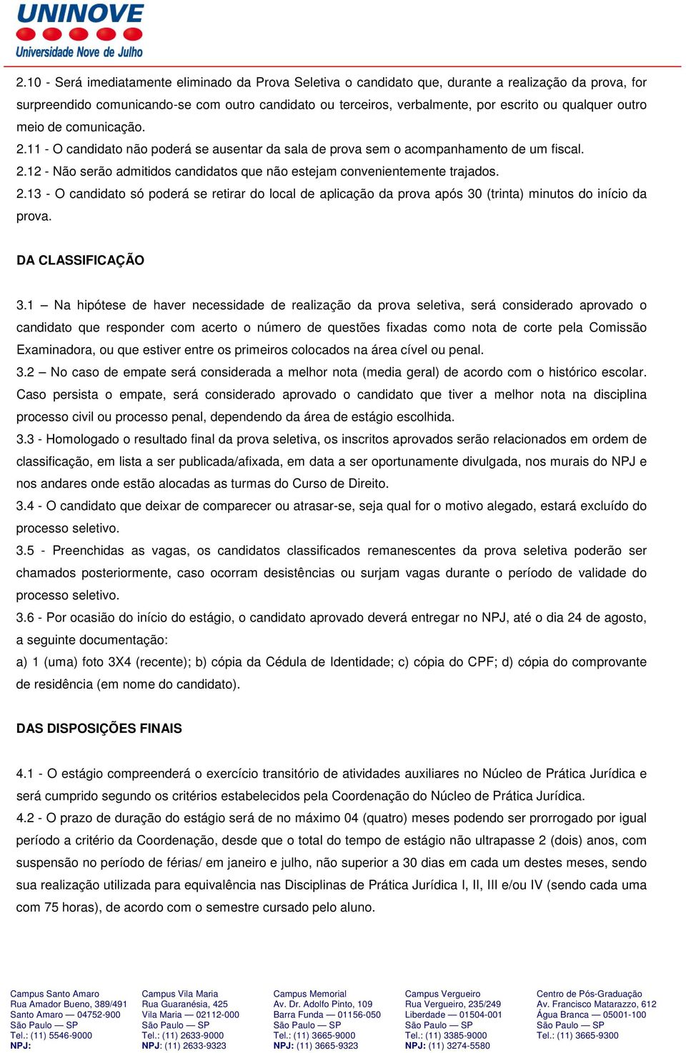 2.13 - O candidato só poderá se retirar do local de aplicação da prova após 30 (trinta) minutos do início da prova. DA CLASSIFICAÇÃO 3.