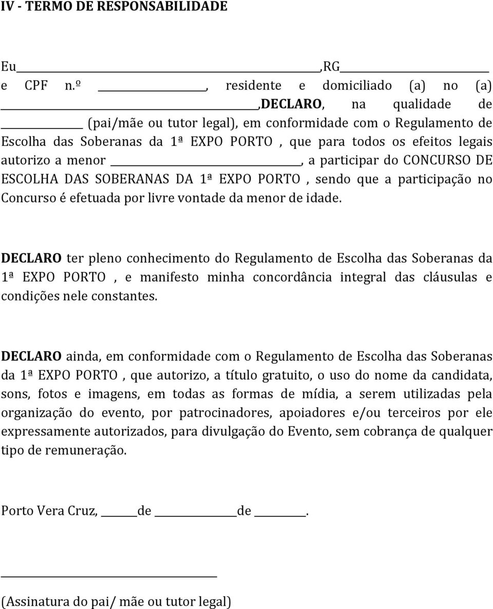 autorizo a menor, a participar do CONCURSO DE ESCOLHA DAS SOBERANAS DA 1ª EXPO PORTO, sendo que a participação no Concurso é efetuada por livre vontade da menor de idade.