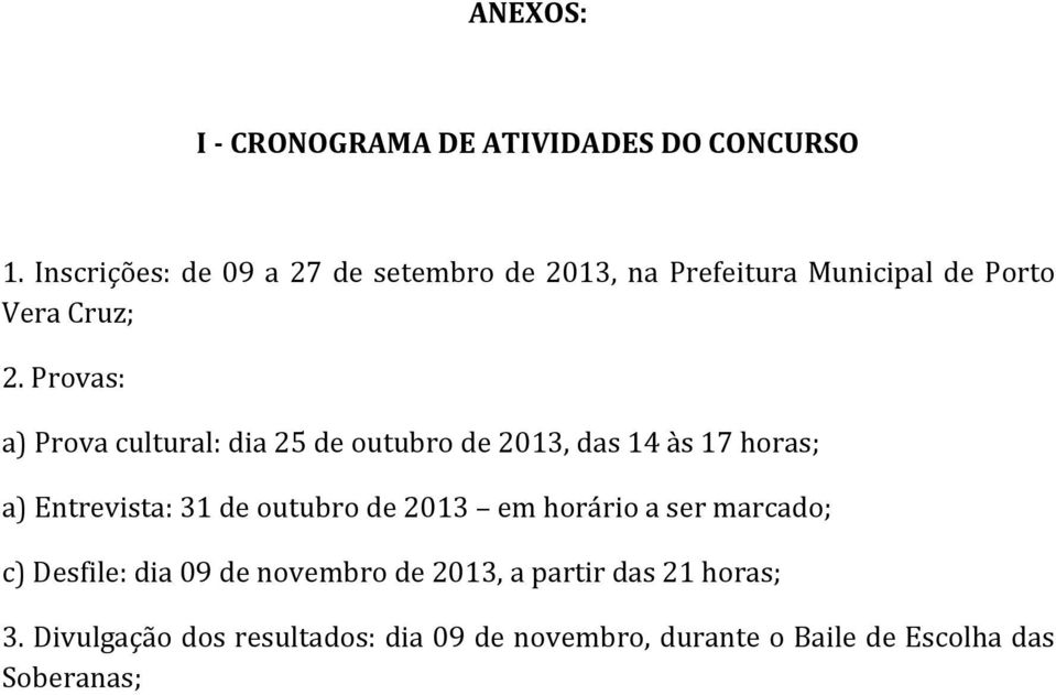 Provas: a) Prova cultural: dia 25 de outubro de 2013, das 14 às 17 horas; a) Entrevista: 31 de outubro de