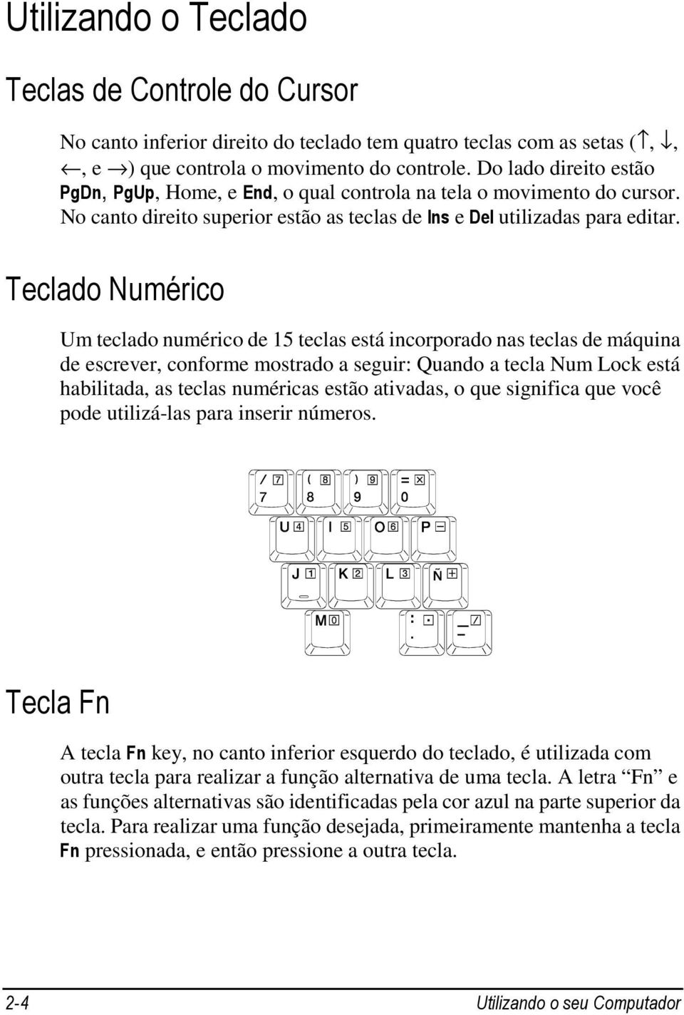 Teclado Numérico Um teclado numérico de 15 teclas está incorporado nas teclas de máquina de escrever, conforme mostrado a seguir: Quando a tecla Num Lock está habilitada, as teclas numéricas estão