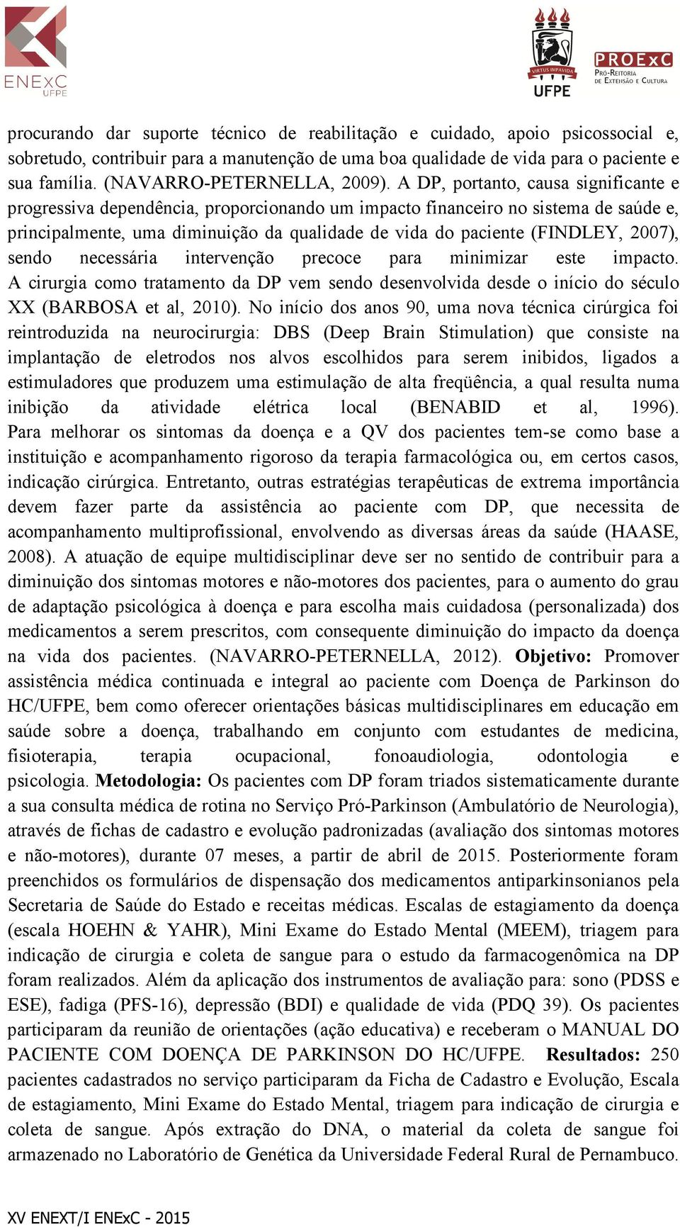 A DP, portanto, causa significante e progressiva dependência, proporcionando um impacto financeiro no sistema de saúde e, principalmente, uma diminuição da qualidade de vida do paciente (FINDLEY,