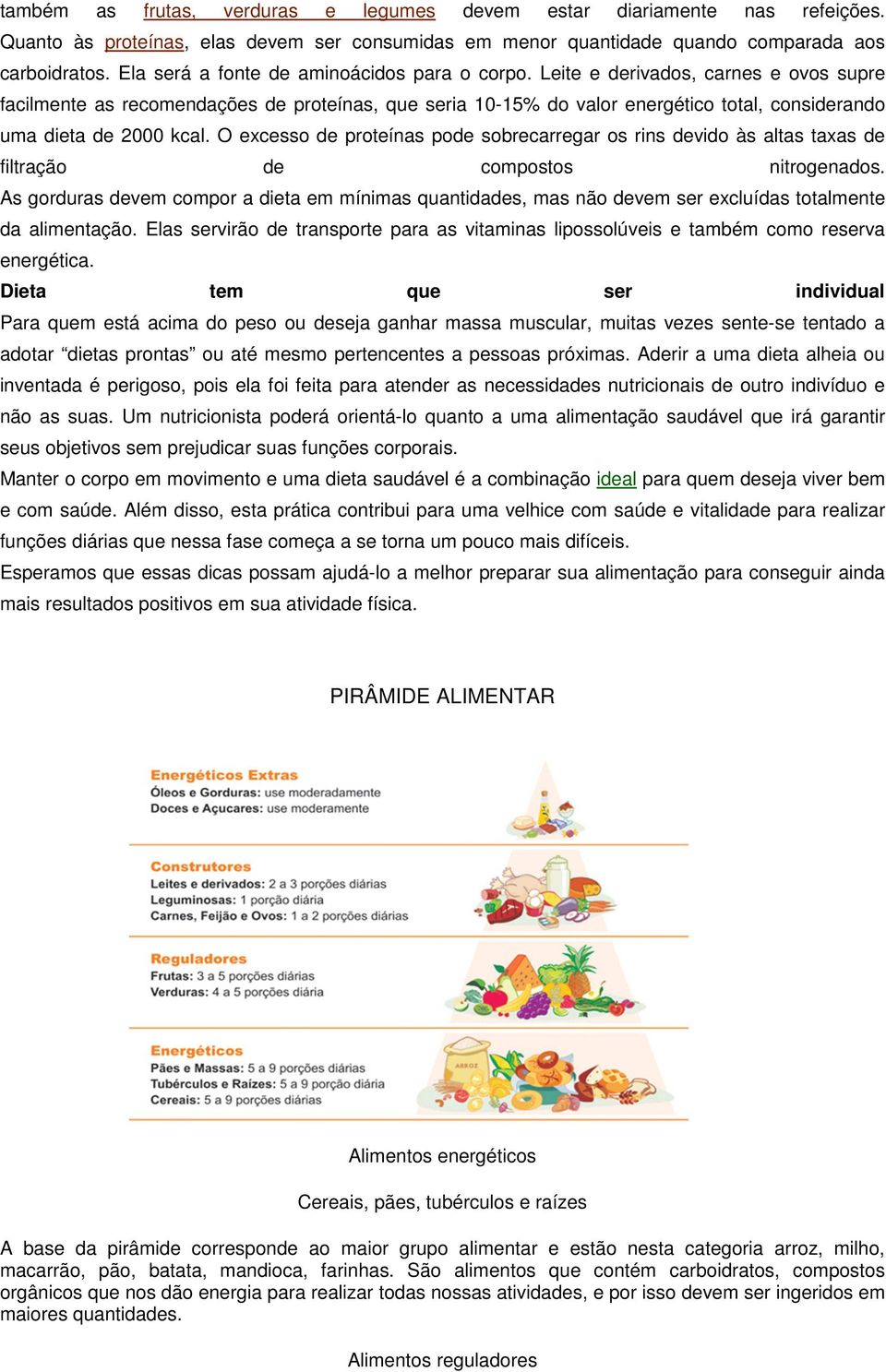 Leite e derivados, carnes e ovos supre facilmente as recomendações de proteínas, que seria 10-15% do valor energético total, considerando uma dieta de 2000 kcal.