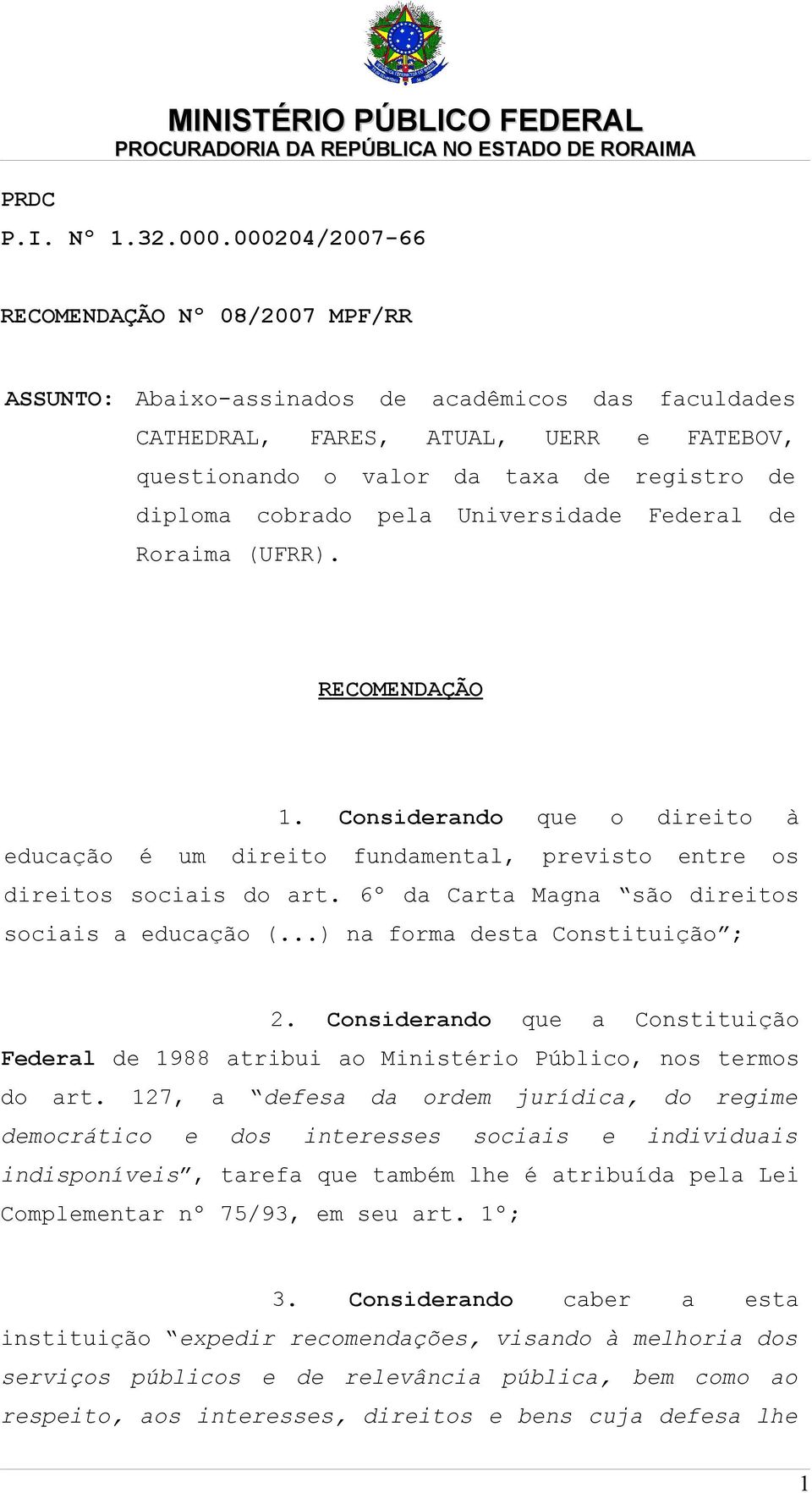 cobrado pela Universidade Federal de Roraima (UFRR). RECOMENDAÇÃO 1. Considerando que o direito à educação é um direito fundamental, previsto entre os direitos sociais do art.