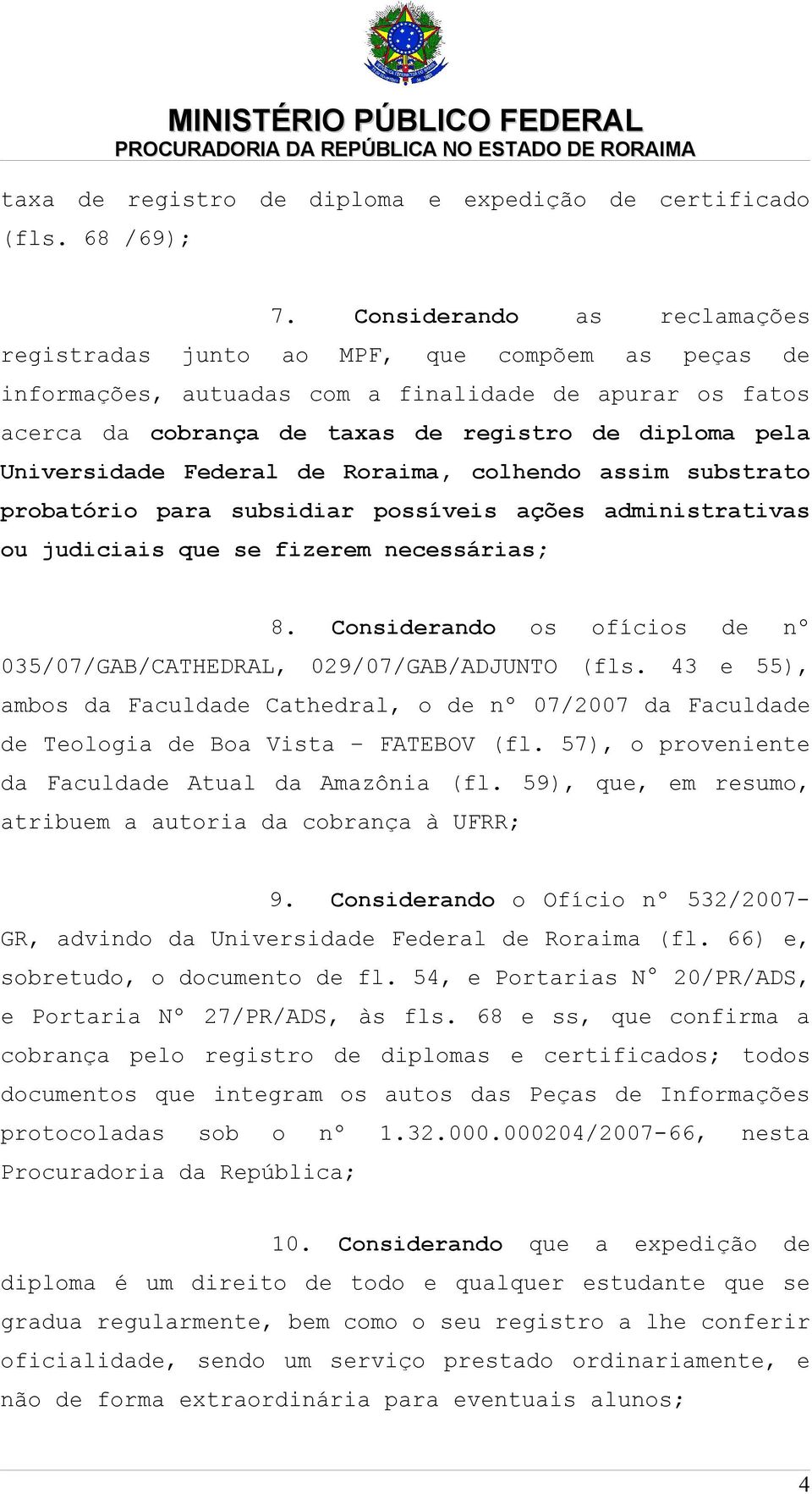 Universidade Federal de Roraima, colhendo assim substrato probatório para subsidiar possíveis ações administrativas ou judiciais que se fizerem necessárias; 8.