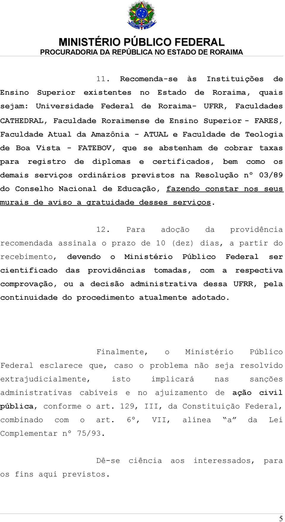 ordinários previstos na Resolução nº 03/89 do Conselho Nacional de Educação, fazendo constar nos seus murais de aviso a gratuidade desses serviços. 12.