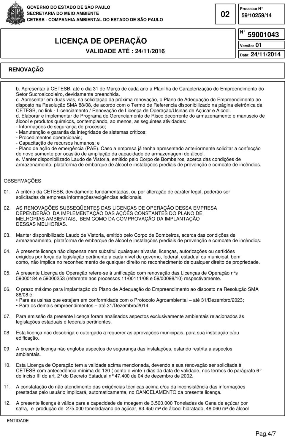 Apresentar em duas vias, na solicitação da próxima renovação, o Plano de Adequação do Empreendimento ao disposto na Resolução SMA 88/08, de acordo com o Termo de Referencia disponibilizado na página