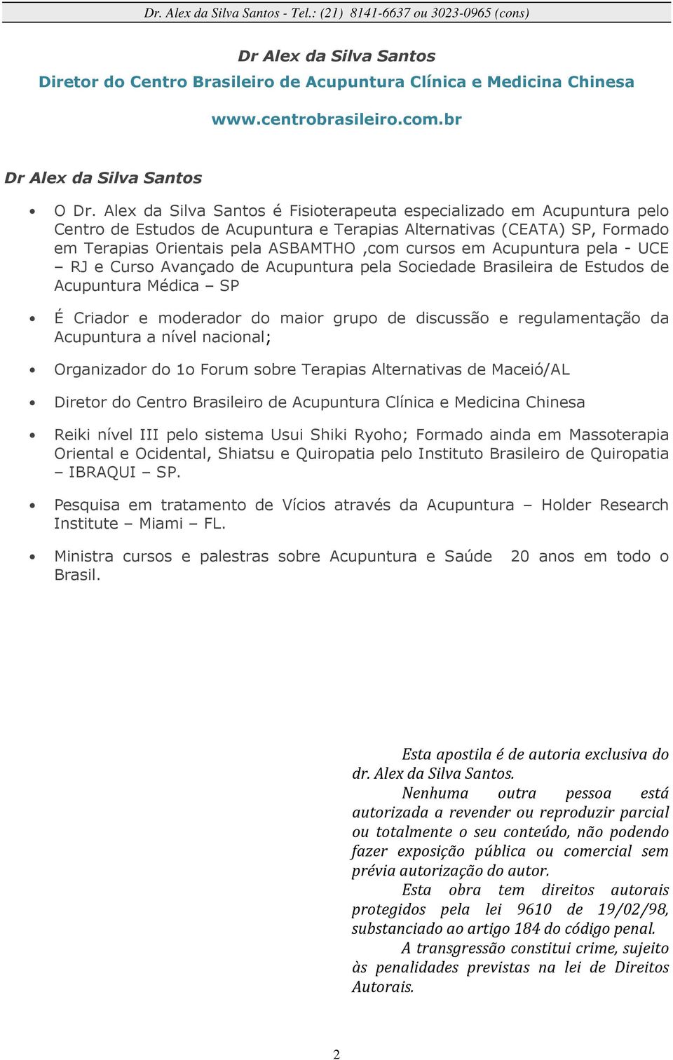 Acupuntura pela - UCE RJ e Curso Avançado de Acupuntura pela Sociedade Brasileira de Estudos de Acupuntura Médica SP É Criador e moderador do maior grupo de discussão e regulamentação da Acupuntura a