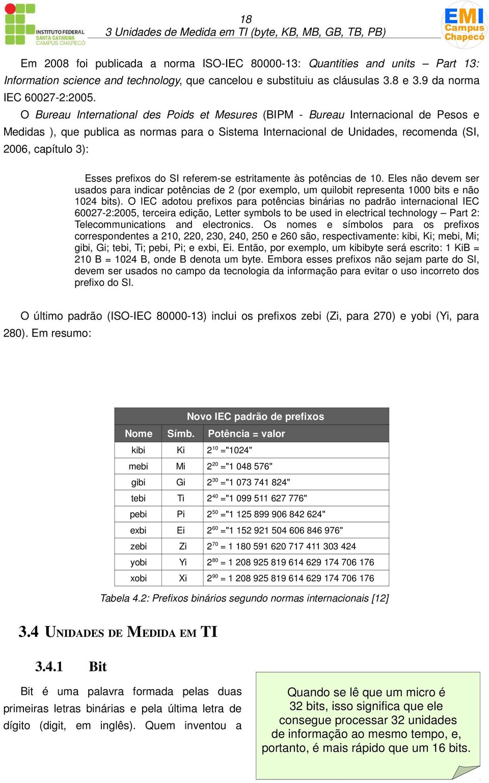 O Bureau International des Poids et Mesures (BIPM - Bureau Internacional de Pesos e Medidas ), que publica as normas para o Sistema Internacional de Unidades, recomenda (SI, 2006, capítulo 3): Esses