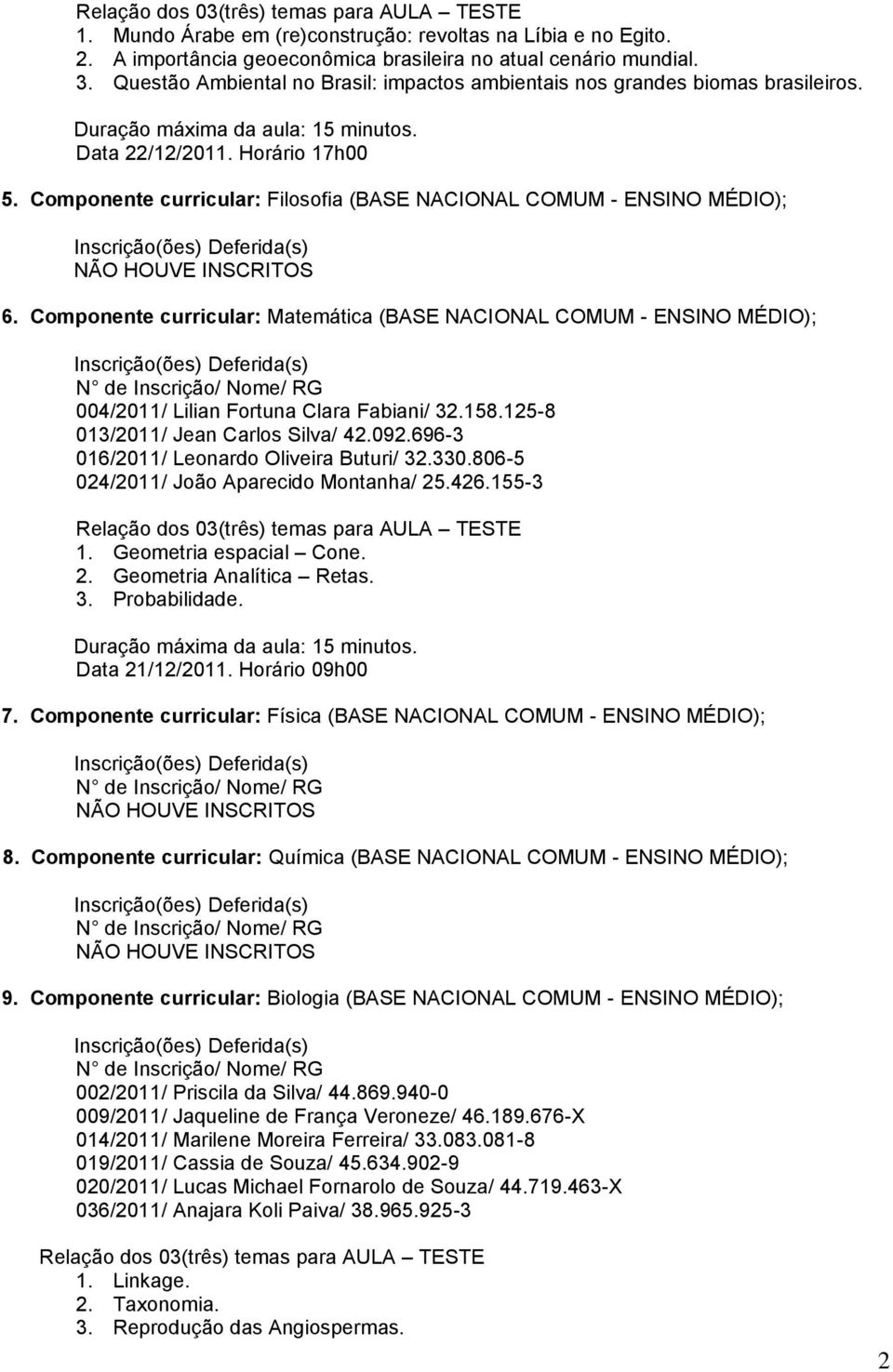 Componente curricular: Matemática (BASE NACIONAL COMUM - ENSINO MÉDIO); 004/2011/ Lilian Fortuna Clara Fabiani/ 32.158.125-8 013/2011/ Jean Carlos Silva/ 42.092.