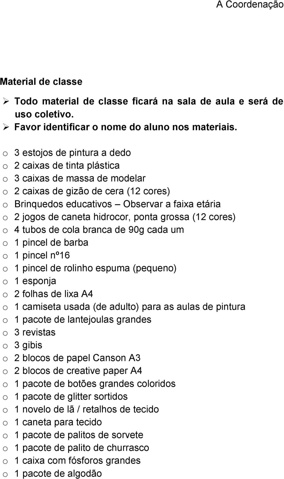 hidrocor, ponta grossa (12 cores) o 4 tubos de cola branca de 90g cada um o 1 pincel de barba o 1 pincel nº16 o 1 pincel de rolinho espuma (pequeno) o 1 esponja o 2 folhas de lixa A4 o 1 camiseta