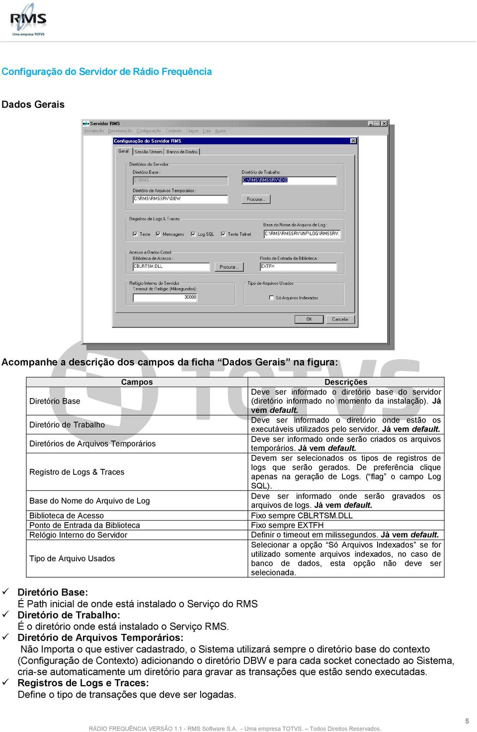 informado o diretório base do servidor (diretório informado no momento da instalação). Já vem default. Deve ser informado o diretório onde estão os executáveis utilizados pelo servidor.