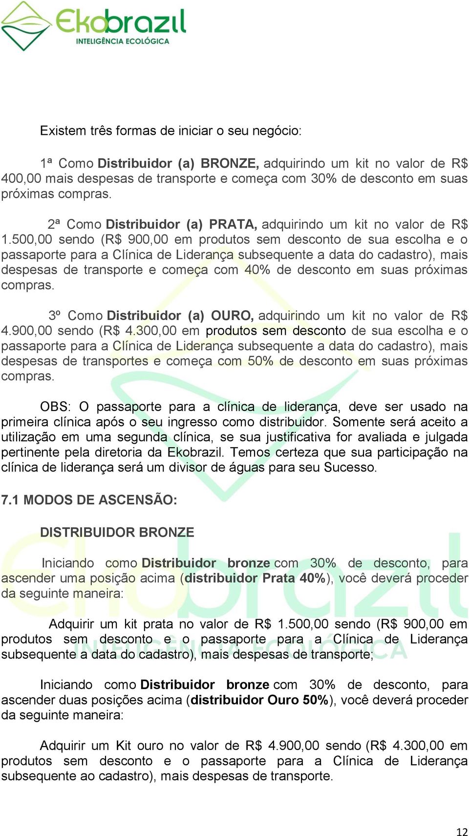 500,00 sendo (R$ 900,00 em produtos sem desconto de sua escolha e o passaporte para a Clínica de Liderança subsequente a data do cadastro), mais despesas de transporte e começa com 40% de desconto em