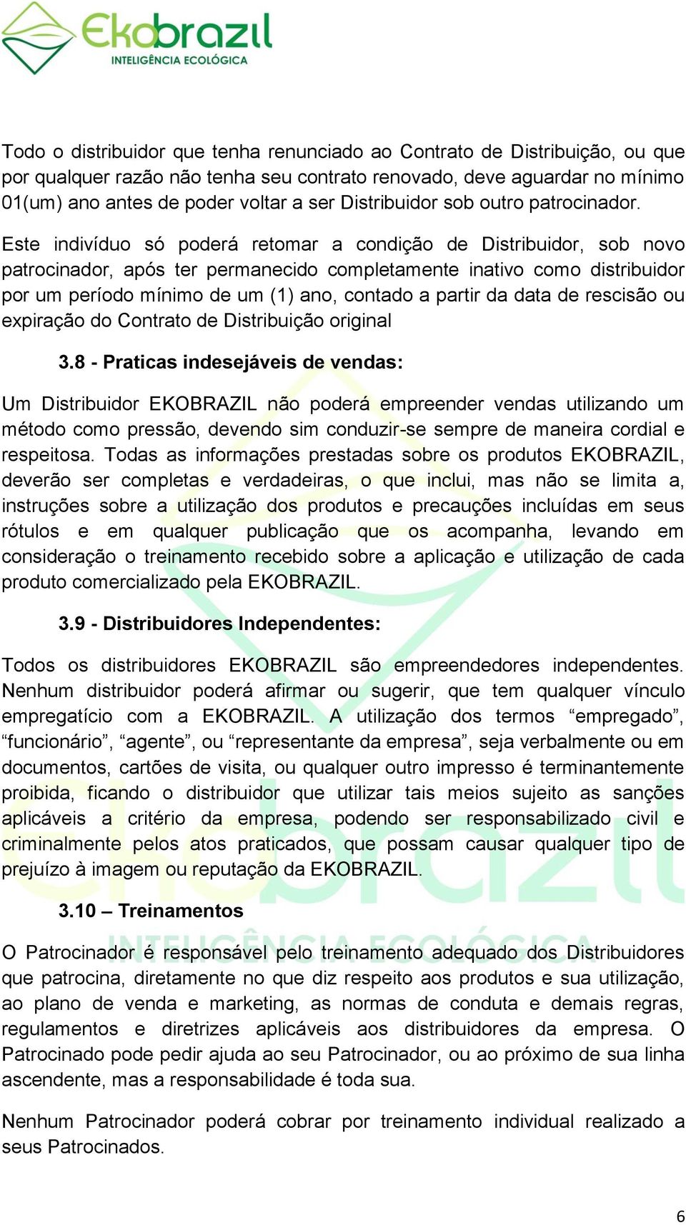 Este indivíduo só poderá retomar a condição de Distribuidor, sob novo patrocinador, após ter permanecido completamente inativo como distribuidor por um período mínimo de um (1) ano, contado a partir