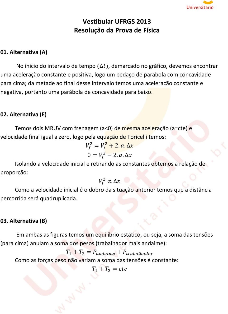 final desse intervalo temos uma aceleração constante e negativa, portanto uma parábola de concavidade para baixo. 02.