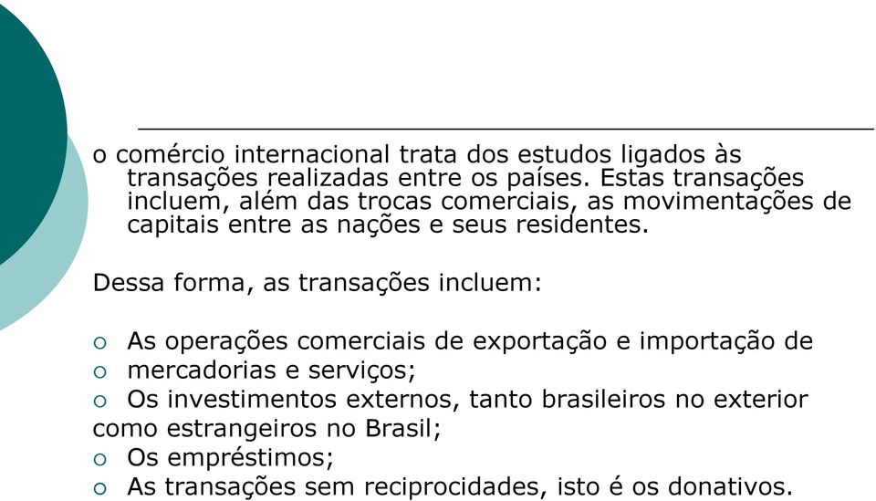 Dessa forma, as transações incluem: As operações comerciais de exportação e importação de mercadorias e serviços; Os