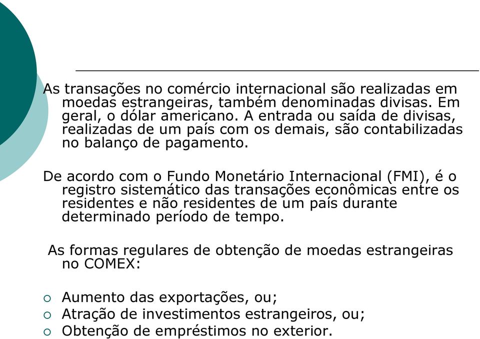 De acordo com o Fundo Monetário Internacional (FMI), é o registro sistemático das transações econômicas entre os residentes e não residentes de um país