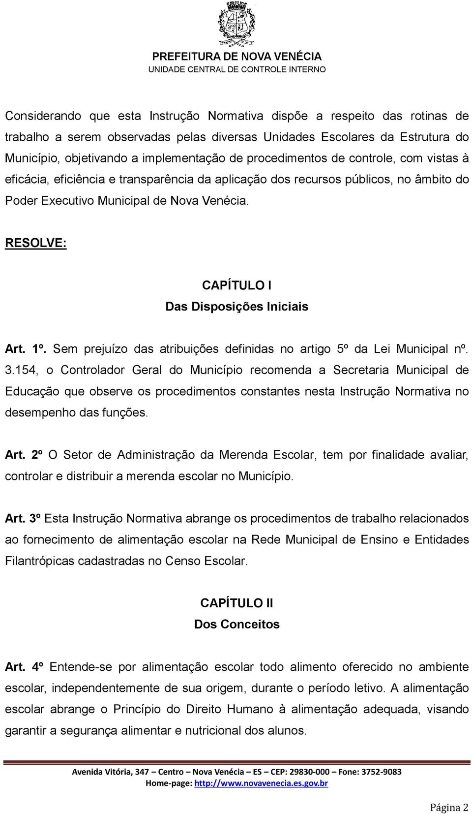RESOLVE: CAPÍTULO I Das Disposições Iniciais Art. 1º. Sem prejuízo das atribuições definidas no artigo 5º da Lei Municipal nº. 3.