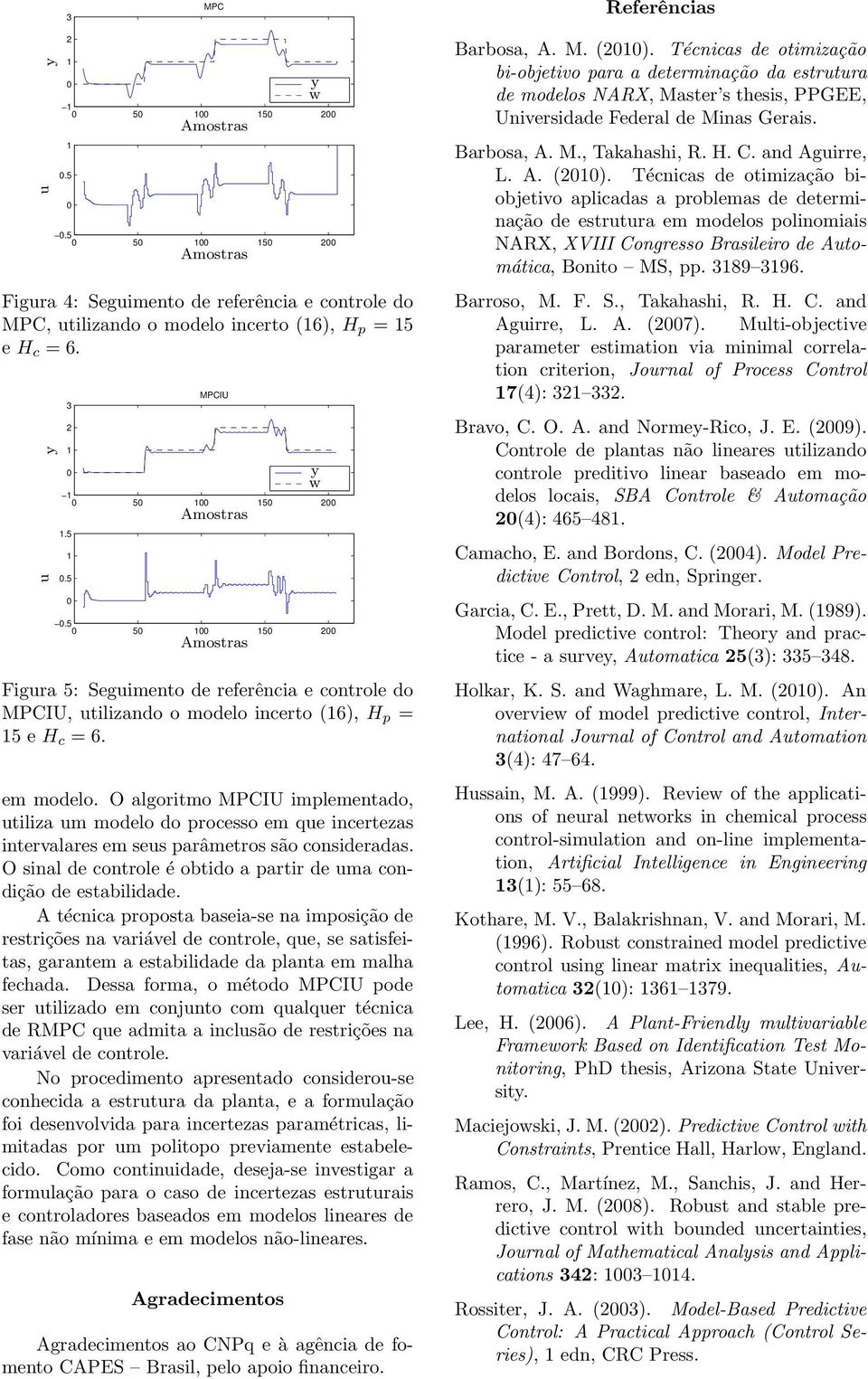 O sinal de controle é obtido a partir de ma condição de estabilidade.